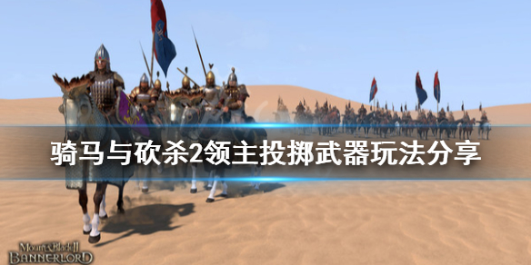 骑马与砍杀2投掷武器有什么 骑马与砍杀2领主投掷武器玩法