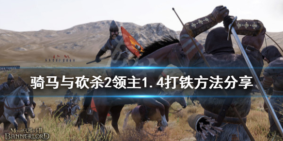骑马与砍杀21.4怎么打铁 骑马与砍杀2领主1.4打铁方法分享