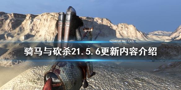 骑马与砍杀21.5.6更新了什么 骑马与砍杀21.5.6更新内容介绍