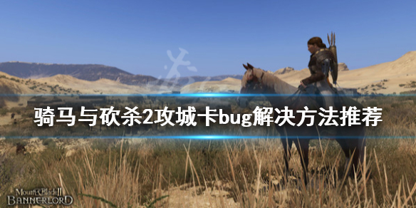 骑马与砍杀2攻城卡bug怎么办 骑马与砍杀2攻城卡bug解决方法