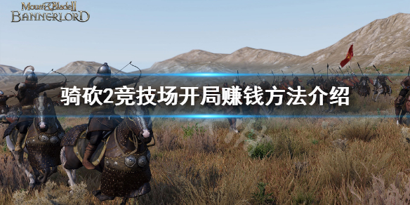 骑马与砍杀2全伤竞技场怎么赚钱 竞技场开局赚钱方法介绍