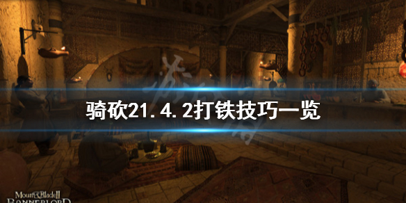 骑马与砍杀21.4.2打铁有什么技巧 骑砍21.4.2打铁技巧一览