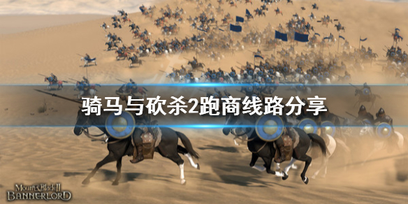 骑马与砍杀2跑商线路分享 骑马与砍杀2领主跑商怎么玩