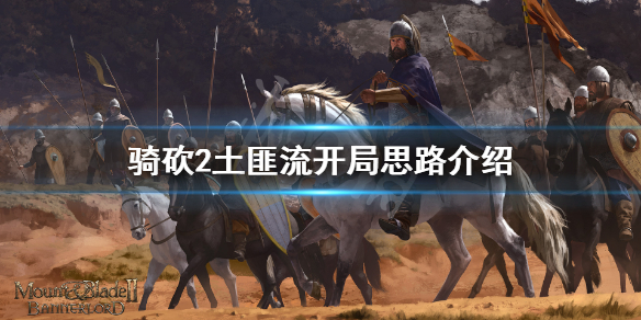 骑马与砍杀2土匪流怎么开局 骑砍2土匪流开局思路介绍