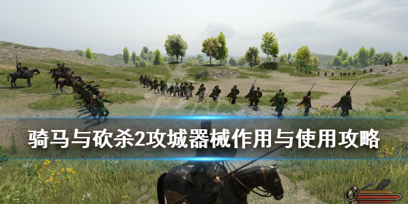 骑马与砍杀2攻城器械怎么建造 攻城器械作用与使用攻略