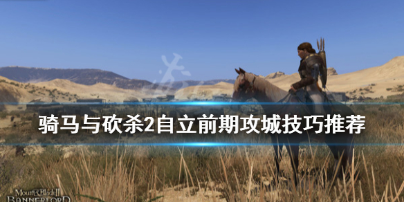 骑马与砍杀2自立前期怎么攻城 骑马与砍杀2自立前期攻城技巧