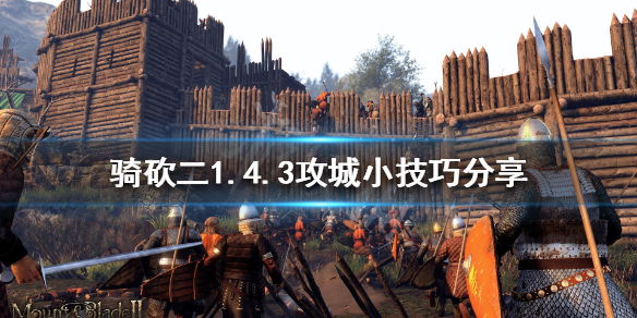 骑马与砍杀21.4.3怎么攻城 骑砍二1.4.3攻城小技巧分享