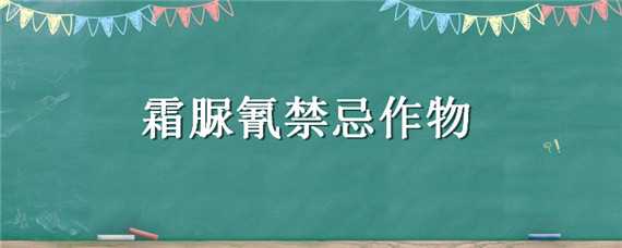 霜脲氰禁忌作物 农药霜脲氰的作用