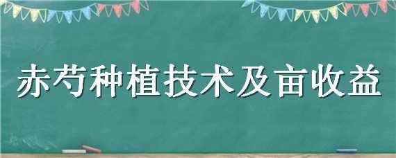 赤芍种植技术及亩收益（赤芍亩产效益）