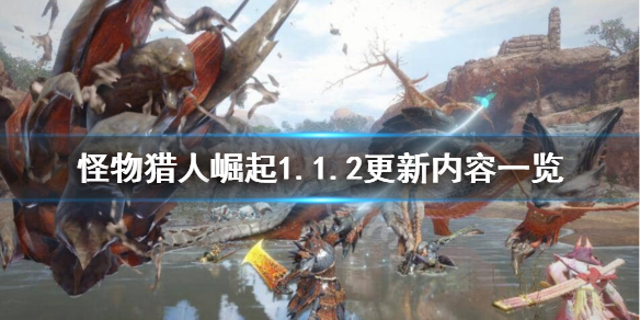 怪物猎人崛起1.1.2更新了什么 怪物猎人崛起1.1.2更新内容一览