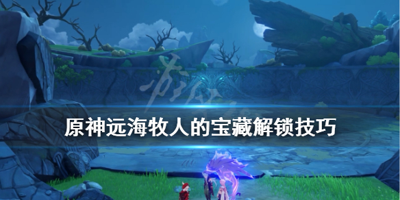 原神远海牧人的宝藏解锁技巧 原神远海牧人的宝藏怎达成