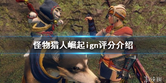怪物猎人崛起ign评分是多少 怪物猎人崛起ign评分介绍