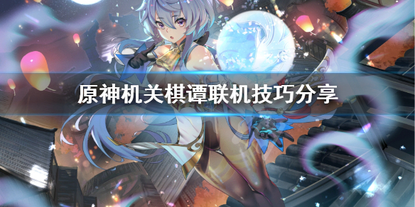 原神机关棋谭联机怎么打 原神机关棋谭联机技巧分享