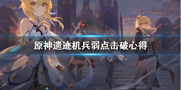 原神遗迹机兵弱点怎么击破 原神遗迹机兵弱点击破心得