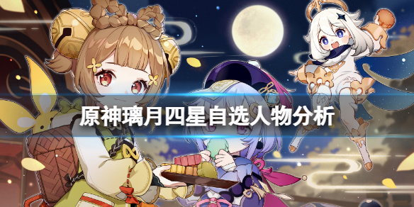 原神璃月四星自选选什么好 原神璃月四星自选人物分析