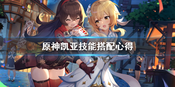 原神凯亚技能怎么用 原神凯亚技能搭配心得