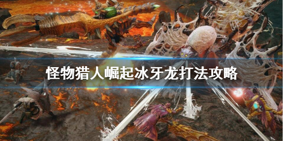 怪物猎人崛起冰牙龙怎么过 怪物猎人崛起冰牙龙打法攻略