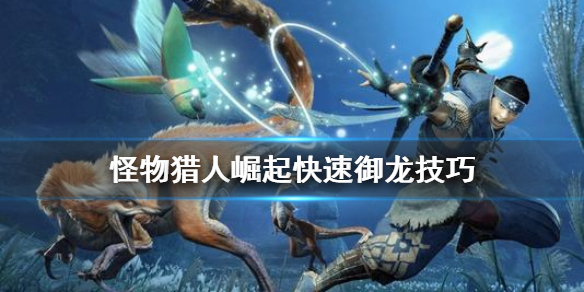 怪物猎人崛起怎么快速御龙 怪物猎人崛起快速御龙技巧