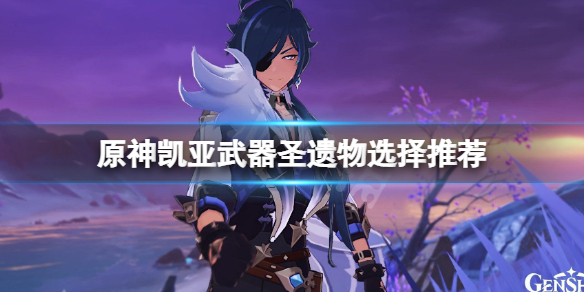 原神凯亚武器圣遗物怎么选 原神凯亚武器圣遗物选择推荐