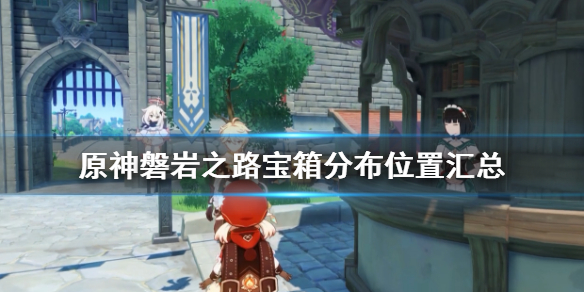 原神磐岩之路宝箱有哪些 原神磐岩之路宝箱分布位置汇总