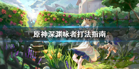 原神深渊咏者怎么打 原神深渊咏者打法指南