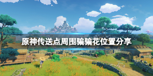 原神骗骗花最近在哪 原神传送点周围骗骗花位置分享