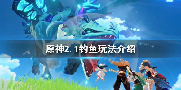 原神2.1钓鱼怎么玩 原神2.1钓鱼玩法介绍