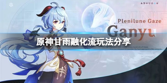 原神甘雨融化流怎么玩 原神甘雨融化流玩法分享