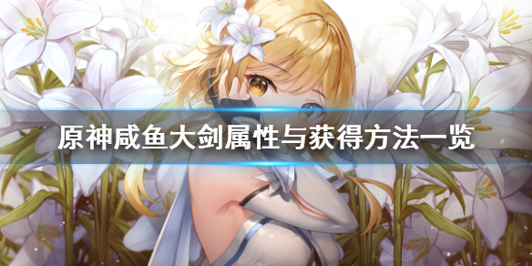 原神咸鱼大剑属性与获得方法一览 原神衔珠海皇怎么获得