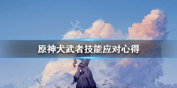 原神犬武者技能怎么应对 原神犬武者技能应对心得