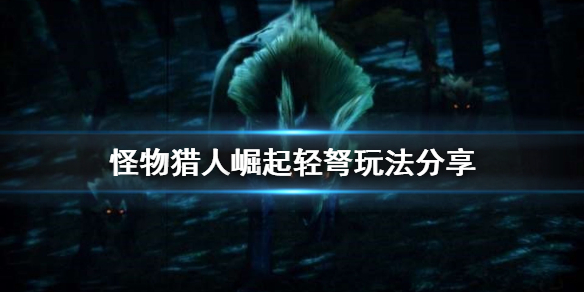 怪物猎人崛起轻弩怎么玩 怪物猎人崛起轻弩玩法分享