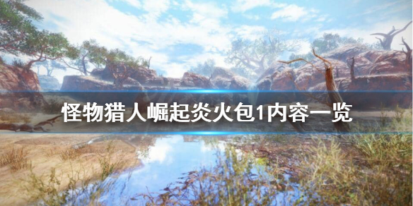 怪物猎人崛起炎火包1都有哪些内容 怪物猎人崛起炎火包1内容