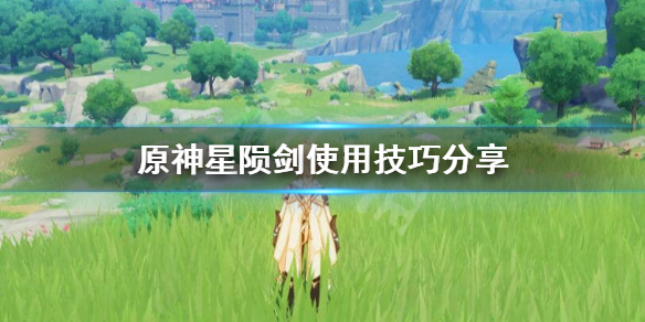 原神星陨剑怎么用 原神星陨剑使用技巧分享