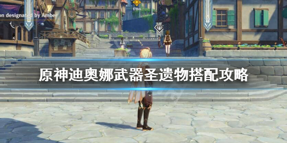 原神迪奥娜圣遗物武器怎么搭配 原神迪奥娜武器圣遗物搭配