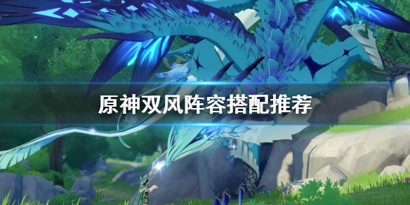 原神双风阵容怎么搭配 原神双风阵容搭配推荐