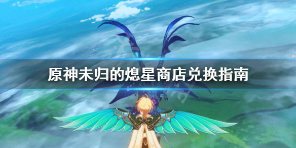 原神未归的熄星活动商店兑换什么 未归的熄星商店兑换指南