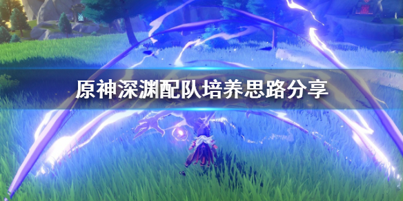 原神深渊队伍怎么培养 原神深渊配队培养思路分享