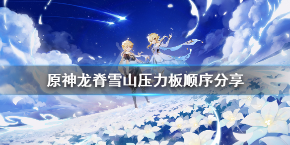 原神龙脊雪山图腾解谜怎么玩 原神龙脊雪山压力板顺序