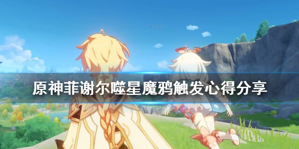 原神菲谢尔噬星魔鸦怎么触发 原神菲谢尔噬星魔鸦触发心得