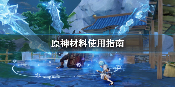 原神材料怎么用 原神材料使用指南