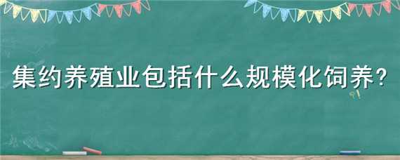 集约养殖业包括什么规模化饲养