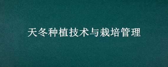 天冬种植技术与栽培管理（天冬种植技术与栽培管理书）