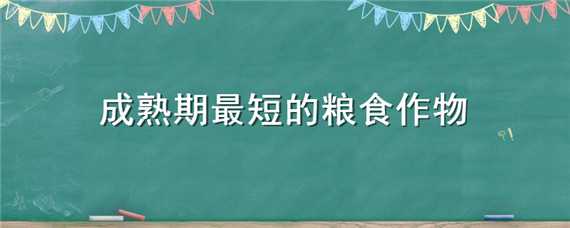 成熟期最短的粮食作物