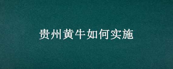 贵州黄牛如何实施 贵州黄牛如何营销