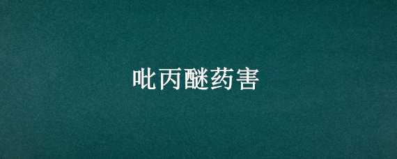 吡丙醚药害 吡丙醚有药害吗