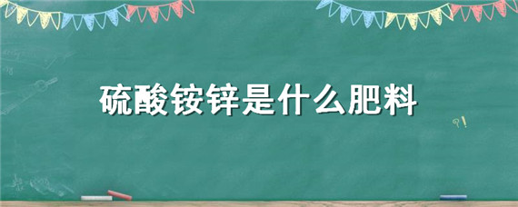 硫酸铵锌是什么肥料（硫酸铵锌肥料到底是什么）