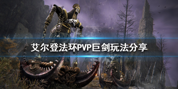 艾尔登法环PVP怎么玩 艾尔登法环PVP巨剑玩法分享