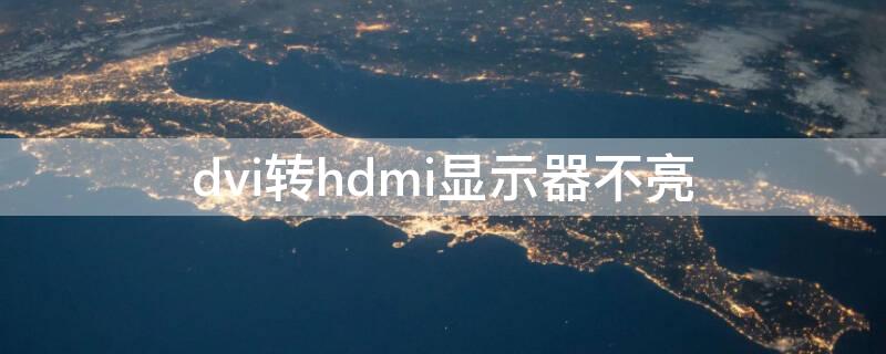 dvi转hdmi显示器不亮