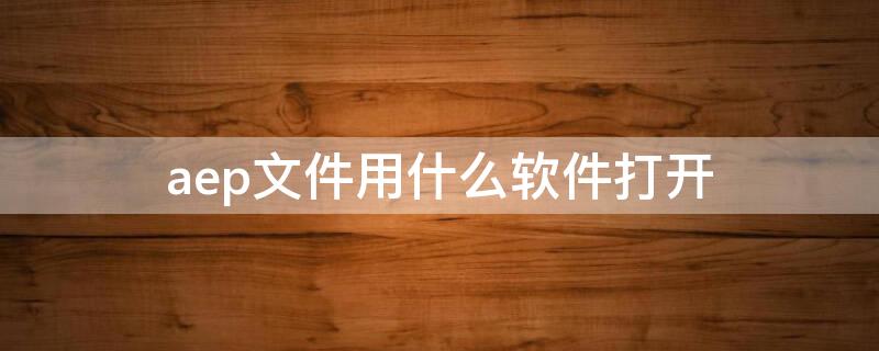 aep文件用什么软件打开