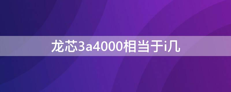 龙芯3a4000相当于i几